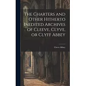 The Charters and Other Hitherto Inedited Archives of Cleeve, Clyve, or Clyff Abbey