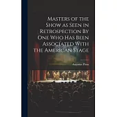 Masters of the Show as Seen in Retrospection By One who Has Been Associated With the American Stage