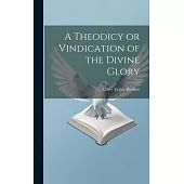 A Theodicy or Vindication of the Divine Glory