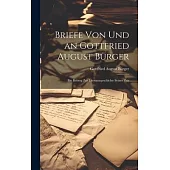 Briefe von und an Gottfried August Bürger: Ein Beitrag zur Literaturgeschichte Seiner Zeit