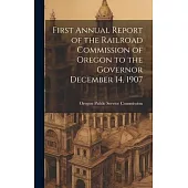 First Annual Report of the Railroad Commission of Oregon to the Governor December 14, 1907