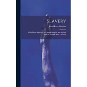 Slavery: Its Religious Sanction, Its Political Dangers, and the Best Mode of Doing it Away: A Lectu