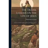 The Travel Lessons on the Life of Jesus: A Course of Study Complete in Itself, and Designed Also To