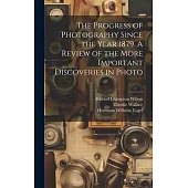 The Progress of Photography Since the Year 1879. A Review of the More Important Discoveries in Photo