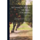 Beginners’ Guide to Fruit Growing; a Simple Statement of the Elementary Practices of Propagation, Planting, Culture, Fertilization, Pruning, Spraying,