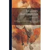 Modern Rationalism: Being a Sketch of the Progress of the Rationalistic Spirit in the Nineteenth Century