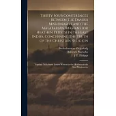 Thirty Four Conferences Between the Danish Missionaries and the Malabarian Bramans (or Heathen Priests) in the East Indies, Concerning the Truth of th