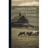 Twenty Lessons on Poultry Keeping; an Elementary Treatise Prepared Under the Direction of the American Poultry Association