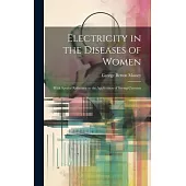 Electricity in the Diseases of Women: With Special Reference to the Application of Strong Currents