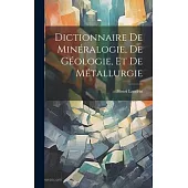 Dictionnaire De Minéralogie, De Géologie, Et De Métallurgie