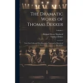 The Dramatic Works of Thomas Dekker: Now First Collected With Illustrative Notes and a Memoir of the Author; Volume 1