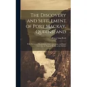 The Discovery and Settlement of Port Mackay, Queensland: With Numerous Illustrations, Charts and Maps, and Some Notes On the Natural History of the Di