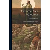 Twenty-Five Agrapha: Or Extra-Canonical Sayings of Our Lord