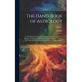 The Hand-Book of Astrology: Containing the Doctrine of Nativities, in a Form Free of All Mystery; by Which a Man May Calculate His Own Nativity an