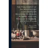 The Philosophy of Sacred History Considered in Relation to Human Aliment and the Wines of Scripture, Ed. by H.S. Clubb