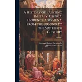 A History of Painting in Italy, Umbria, Florence and Siena, From the Second to the Sixteenth Century; Volume 5