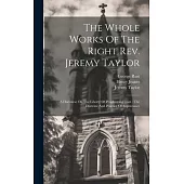 The Whole Works Of The Right Rev. Jeremy Taylor: A Discourse On The Liberty Of Prophesying (cont.) The Doctrine And Practice Of Repentance