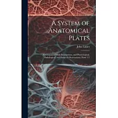 A System of Anatomical Plates: Accompanied With Descriptions, and Physiological, Pathological, and Surgical Observations, Parts 1-5