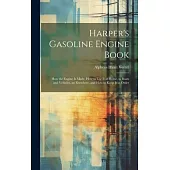 Harper’s Gasoline Engine Book: How the Engine Is Made, How to Use It at Home, in Boats and Vehicles, an Elsewhere, and How to Keep It in Order