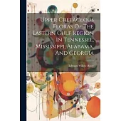 Upper Cretaceous Floras Of The Eastern Gulf Region In Tennessee, Mississippi, Alabama, And Georgia