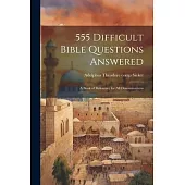 555 Difficult Bible Questions Answered; a Book of Reference for All Denominations