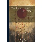 The Evolution of Religion: The Gifford Lectures Delivered Before the University of St. Andrews in Sessions 1890-91 and 1891-92.; Volume 1