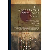 The Miscellaneous Writings of Pascal: Consisting of Letters, Essays, Conversations, and Miscellaneous Thoughts (The Greater Part Heretofore Unpublishe