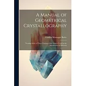 A Manual of Geometrical Crystallography: Treating Solely of Those Portions of the Subject Useful in the Identification of Minerals