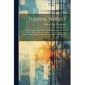 Turbine Wheels: On the Inapplicability of the Theoretical Investigations of the Turbine Wheel, As Given by Rankine, Weisbach, Bresse a