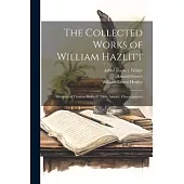 The Collected Works of William Hazlitt: Memoirs of Thomas Holcroft. Liber Amoris. Characteristics