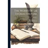 The Works of Sir Thomas Browne; Volume 1