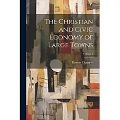 The Christian and Civic Economy of Large Towns; Volume 1