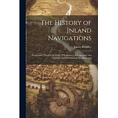 The History of Inland Navigations: Particularly Those of the Duke of Bridgwater, in Lancashire and Cheshire; and the Intended One Promoted