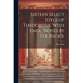 Sixteen Select Idyls of Theocritus, With Engl. Notes by D.B. Hickie