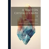 A Tract On Crystallography: Designed for the Use of Students in the University