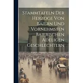 Stammtafeln Der Herzoge Von Baiern Und Vornehmsten Baierischen Adeligen Geschlechtern