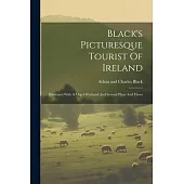 Black’s Picturesque Tourist Of Ireland: Illustrated With A Map Of Ireland And Several Plans And Views