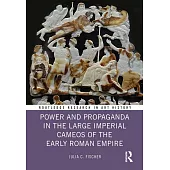 Power and Propaganda in the Large Imperial Cameos of the Early Roman Empire