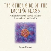 The Other Side of the Looking Glass: Adventures into Subtle Realms Around and Within Us