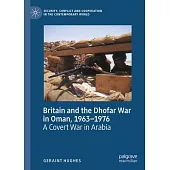 Britain and the Dhofar War in Oman, 1963-1976: A Covert War in Arabia