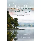 Organic Prayer: Discover the Presence and Power of God in the Everyday