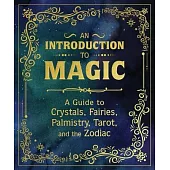 An Introduction to Magic: A Guide to Crystals, Fairies, Palmistry, Tarot, and the Zodiac