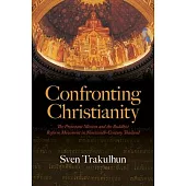 Confronting Christianity: The Protestant Mission and the Buddhist Reform Movement in Nineteenth-Century Thailand