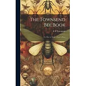 The Townsend bee Book: Or, How to Make a Start in Bees