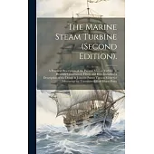 The Marine Steam Turbine (Second Edition).: A Practical Description of the Parsons Marine Turbine As Presently Constructed, Fitted, and Run, Including