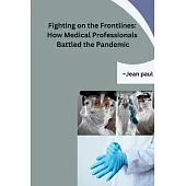 Fighting on the Frontlines: How Medical Professionals Battled the Pandemic