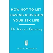 How Not to Let Having Kids Ruin Your Sex Life: Navigating the Parenting Years with Your Relationship Intact