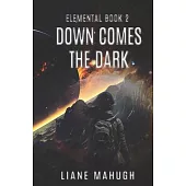 Down Comes the Dark - A YA Sci-Fi Adventure: Elemental Book 2