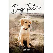 Dog Tales: Uplifting Stories of True Canine Companionship