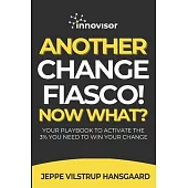 Another Change Fiasco! Now What?: Your Playbook to Activate the 3% You Need to Win Your Change